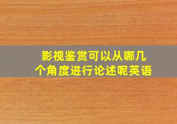 影视鉴赏可以从哪几个角度进行论述呢英语