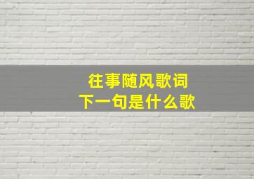 往事随风歌词下一句是什么歌