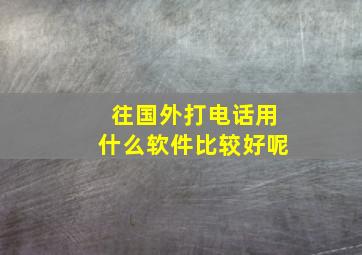 往国外打电话用什么软件比较好呢