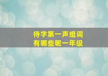 待字第一声组词有哪些呢一年级