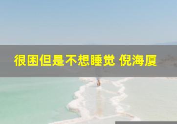 很困但是不想睡觉 倪海厦