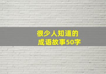 很少人知道的成语故事50字