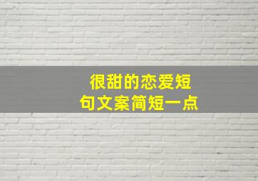 很甜的恋爱短句文案简短一点