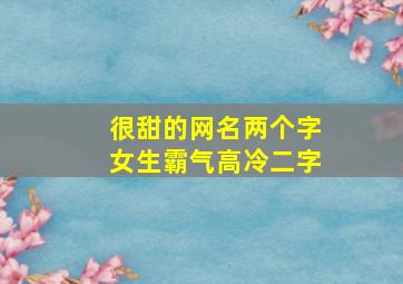 很甜的网名两个字女生霸气高冷二字