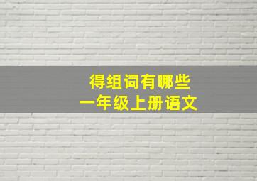 得组词有哪些一年级上册语文