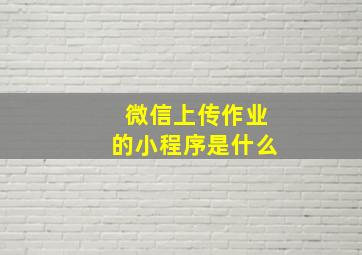 微信上传作业的小程序是什么