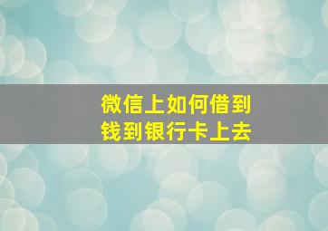 微信上如何借到钱到银行卡上去