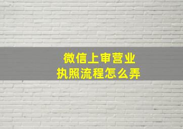 微信上审营业执照流程怎么弄