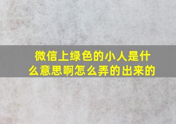 微信上绿色的小人是什么意思啊怎么弄的出来的