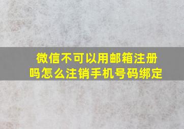 微信不可以用邮箱注册吗怎么注销手机号码绑定