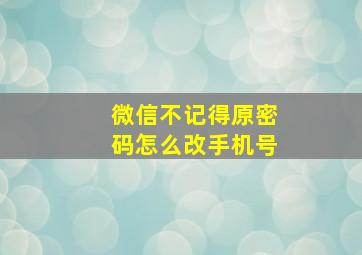 微信不记得原密码怎么改手机号