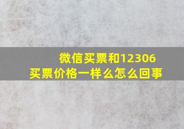 微信买票和12306买票价格一样么怎么回事