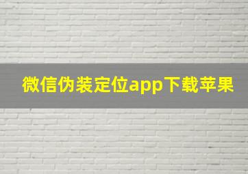 微信伪装定位app下载苹果