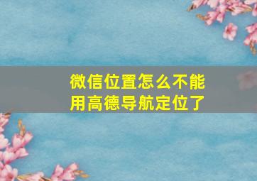 微信位置怎么不能用高德导航定位了