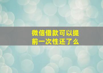 微信借款可以提前一次性还了么