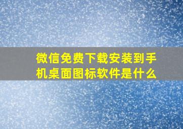 微信免费下载安装到手机桌面图标软件是什么