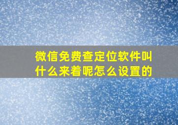 微信免费查定位软件叫什么来着呢怎么设置的