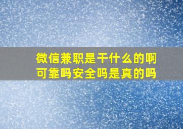 微信兼职是干什么的啊可靠吗安全吗是真的吗