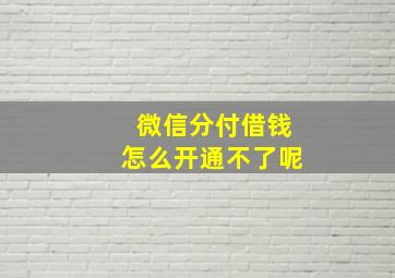 微信分付借钱怎么开通不了呢