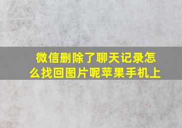 微信删除了聊天记录怎么找回图片呢苹果手机上