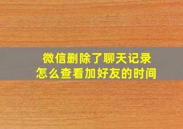 微信删除了聊天记录怎么查看加好友的时间