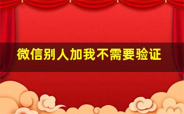 微信别人加我不需要验证