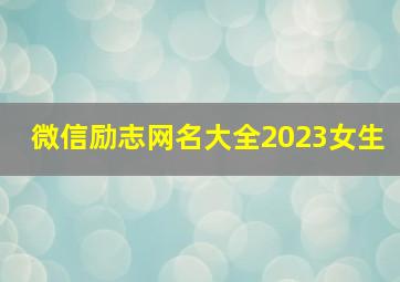 微信励志网名大全2023女生