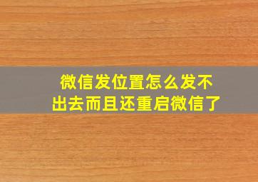 微信发位置怎么发不出去而且还重启微信了