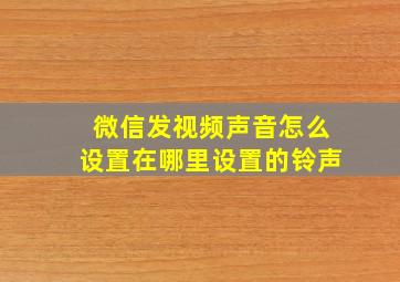 微信发视频声音怎么设置在哪里设置的铃声