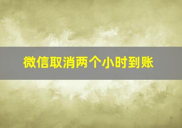 微信取消两个小时到账