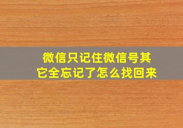 微信只记住微信号其它全忘记了怎么找回来