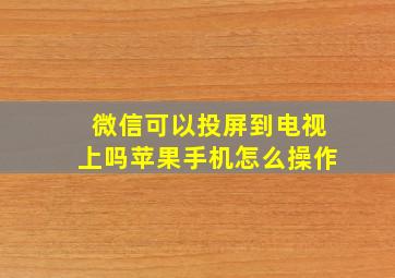 微信可以投屏到电视上吗苹果手机怎么操作