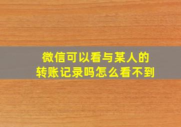 微信可以看与某人的转账记录吗怎么看不到