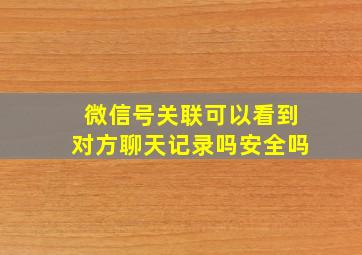 微信号关联可以看到对方聊天记录吗安全吗