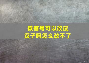 微信号可以改成汉子吗怎么改不了