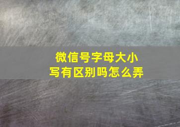 微信号字母大小写有区别吗怎么弄