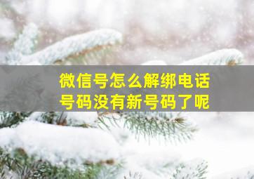 微信号怎么解绑电话号码没有新号码了呢