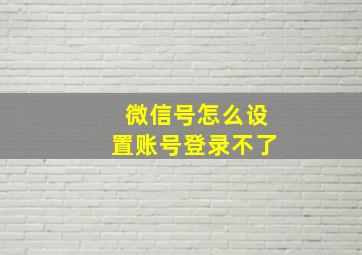 微信号怎么设置账号登录不了