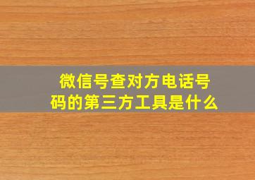 微信号查对方电话号码的第三方工具是什么