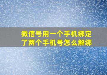 微信号用一个手机绑定了两个手机号怎么解绑