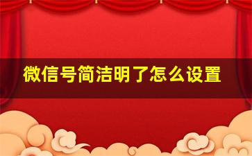 微信号简洁明了怎么设置