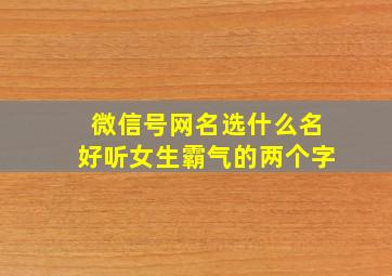 微信号网名选什么名好听女生霸气的两个字