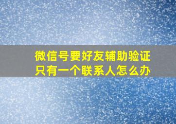 微信号要好友辅助验证只有一个联系人怎么办