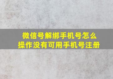 微信号解绑手机号怎么操作没有可用手机号注册