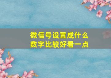 微信号设置成什么数字比较好看一点