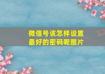 微信号该怎样设置最好的密码呢图片