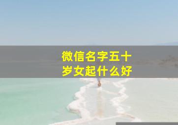 微信名字五十岁女起什么好