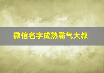 微信名字成熟霸气大叔