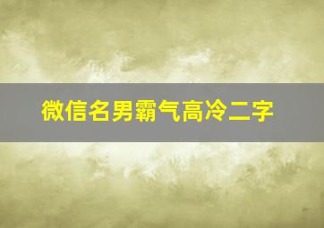 微信名男霸气高冷二字