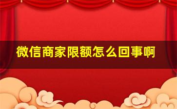 微信商家限额怎么回事啊